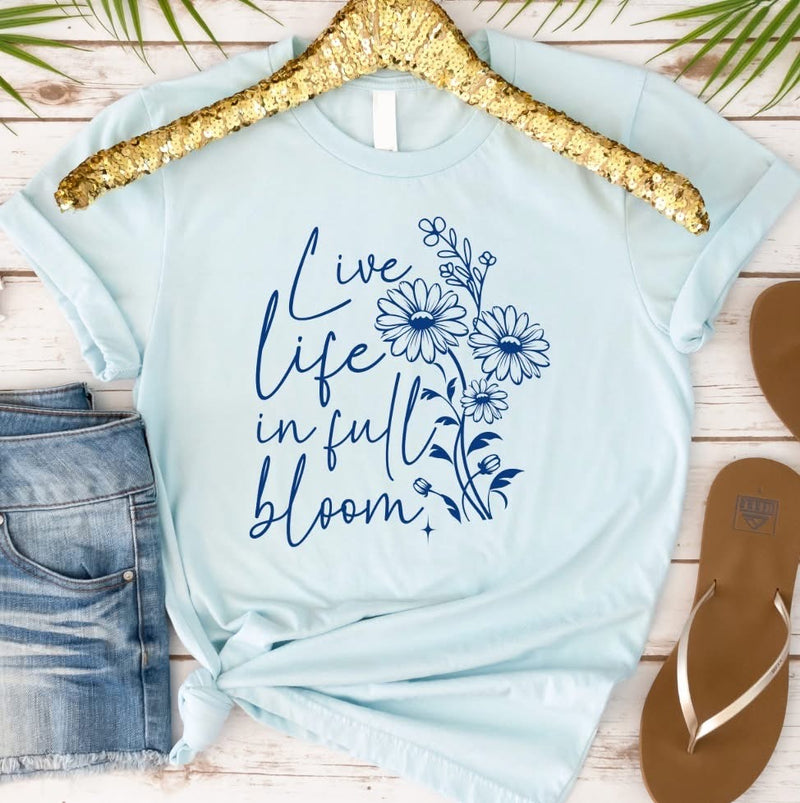 Live Life in Full Bloom - In Stock Graphic T